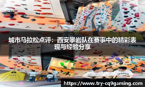 城市马拉松点评：西安攀岩队在赛事中的精彩表现与经验分享